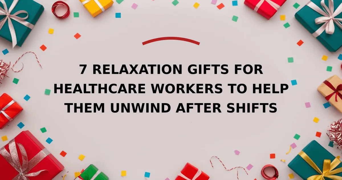 7 Relaxation Gifts for Healthcare Workers to Help Them Unwind After Shifts